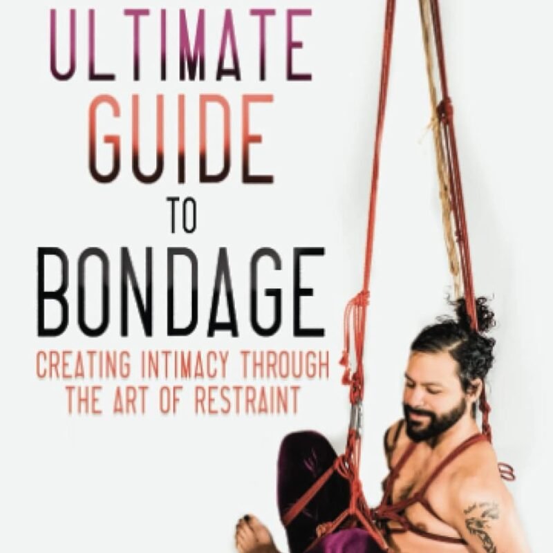 The Ultimate Guide to Bondage: Creating Intimacy through the Art of Restraint