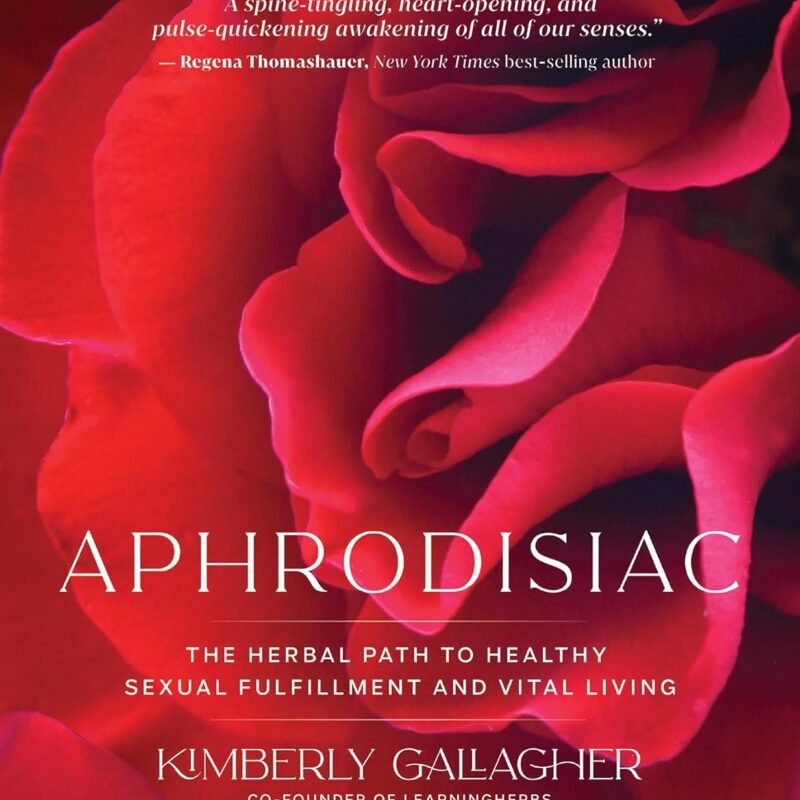 Aphrodisiac: The Herbal Path to Healthy Sexual Fulfillment and Vital Living