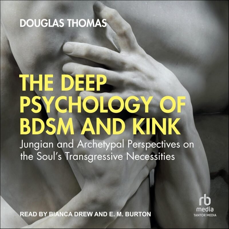 The Deep Psychology of BDSM and Kink: Jungian and Archetypal Perspectives on the Soul’s Transgressive Necessities