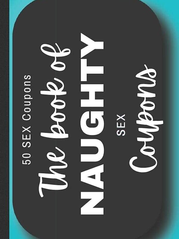 The Book Of Naughty Sex Coupons: 50 Erotic, Sexy Vouchers Of Love To Enjoy Sexual Adventures With Your Boyfriend Or Husband For Valentines Gift, Anniversary, Birthday, Christmas
