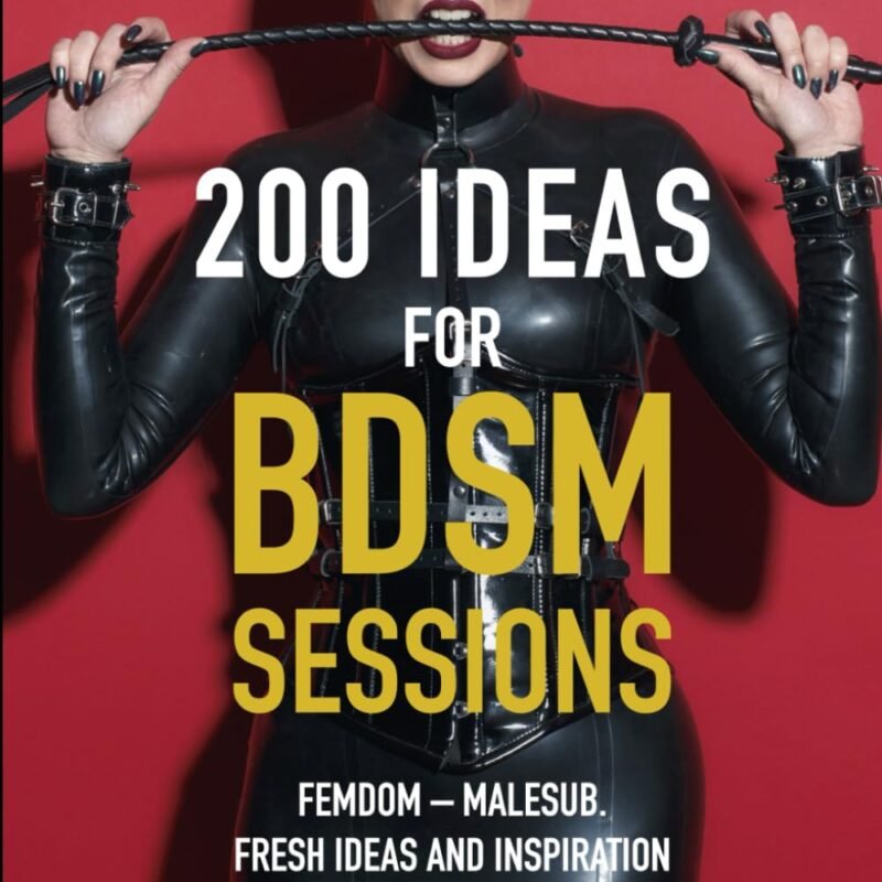200 Ideas for BDSM Sessions: Femdom - Malesub, Fresh ideas and inspiration for your next session