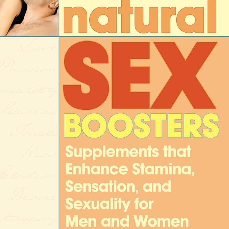 Natural Sex Boosters: Supplements that Enhance Stamina, Sensation, and Sexuality for Men and Women