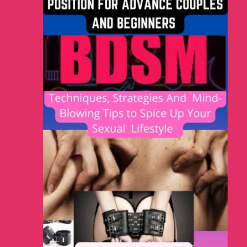 ULTIMATE SEX GUIDE FOR ADVANCE COUPLES AND BEGINNERS: Technique, Strategies and And Mind-Blowing Tips To Spice Up Your Sexual Lifestyle