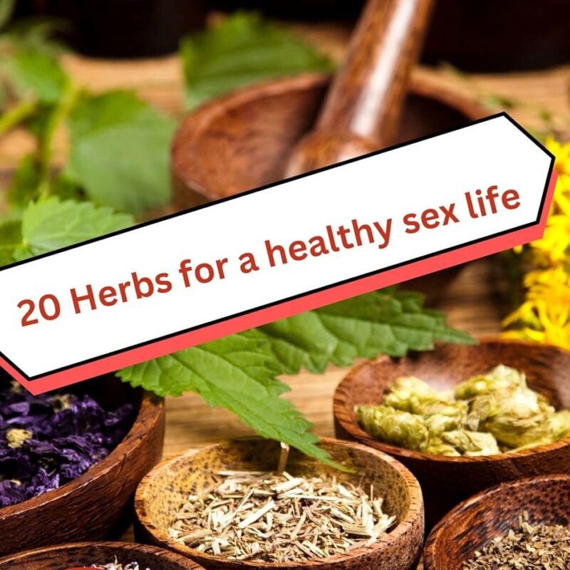 20 Herbs for a Healthy Sex Life: The Herbs to Healthy Sexual Fulfilment and Vital Living, Herbal Aphrodisiacs, Herbal supplements for sexual performance