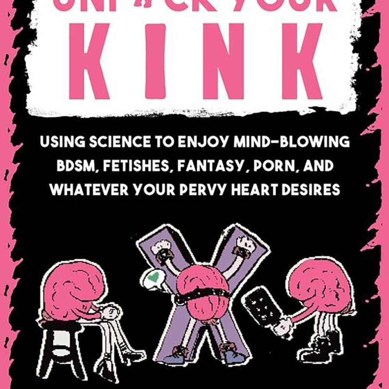 Unfuck Your Kink: Using Science to Enjoy Mind-Blowing BDSM, Fetishes, Fantasy, Porn, and Whatever Your Pervy Heart Desires (5-Minute Therapy)