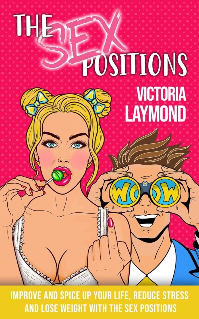 The Sex Positions: Improve and Spice up Your Life, Reduce Stress and Lose Weight with the Sex Positions (Love and Relationships Book 1)