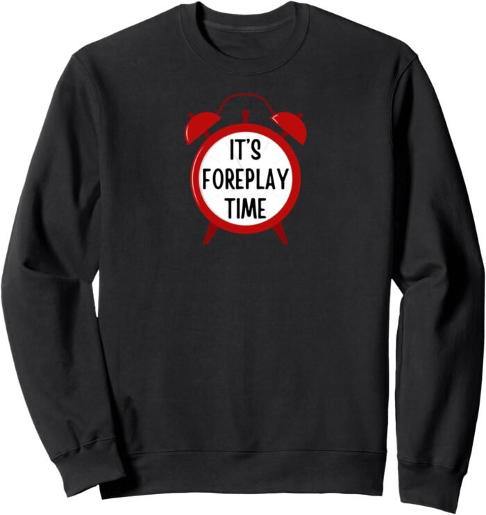It's Foreplay Time - funny gifts for men, women, couples Sweatshirt