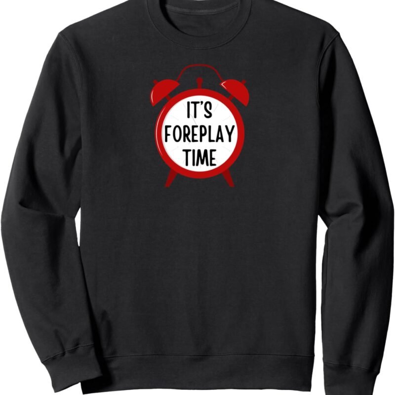 It's Foreplay Time - funny gifts for men, women, couples Sweatshirt