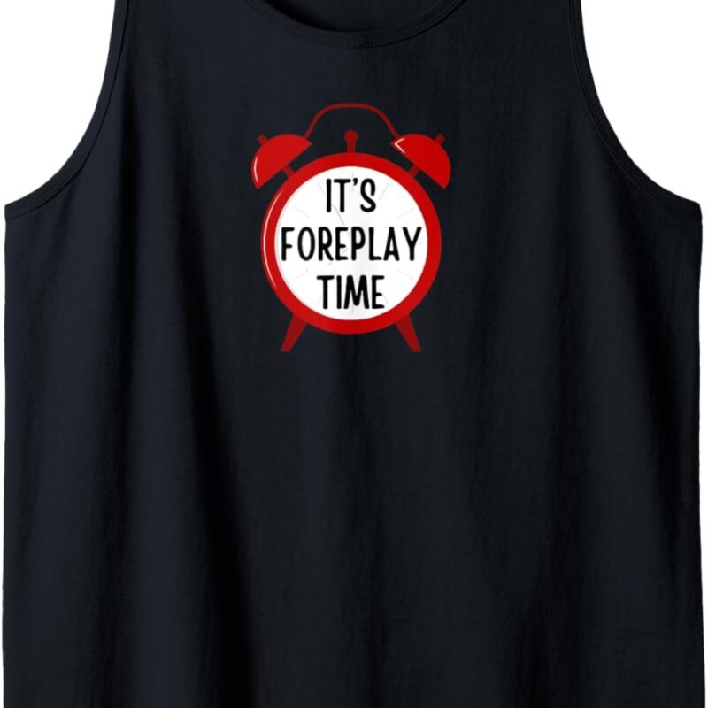 It's Foreplay Time - funny gifts for men, women, couples Tank Top