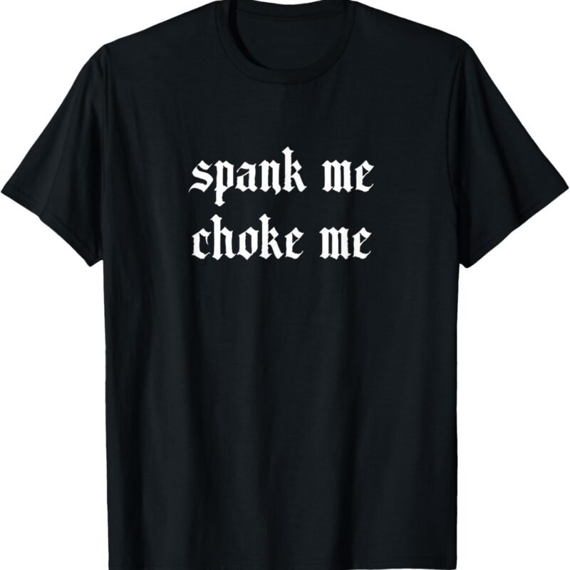 Spank Me Choke Me Naughty T-Shirt