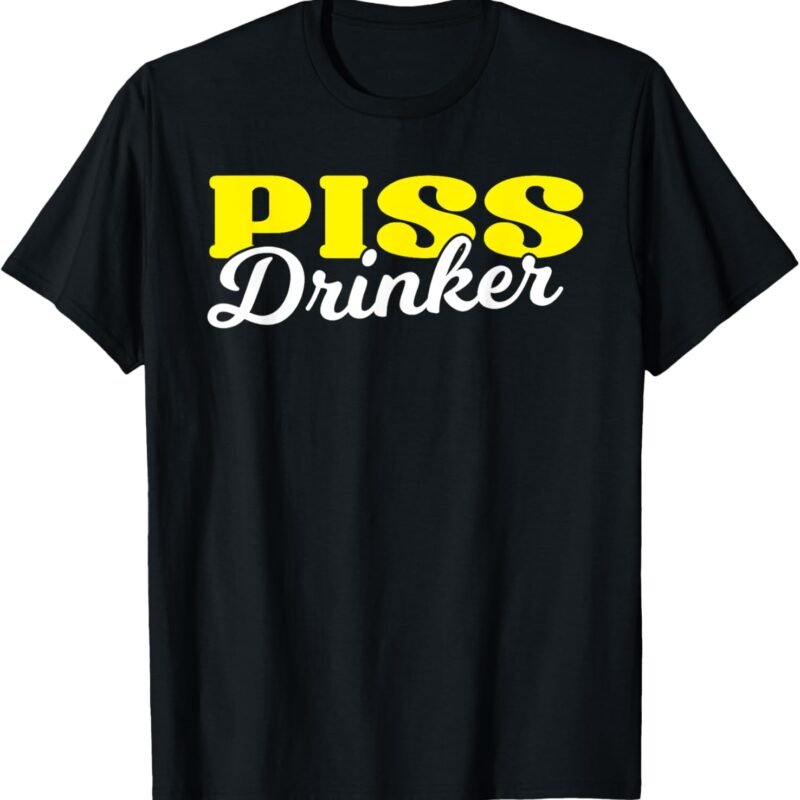 Piss Drinker Naughty BDSM Urine Fetish Gift T-Shirt