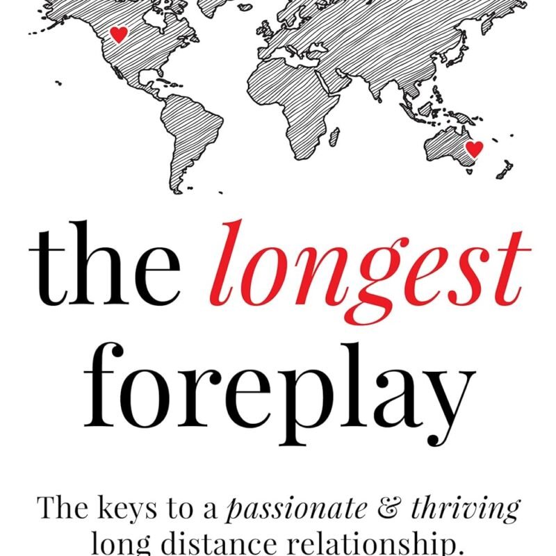 The Longest Foreplay: The Keys To A Passionate and Thriving Long Distance Relationship